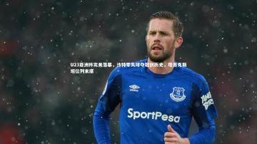 开云官网登录入口-U23亚洲杯完美落幕，沙特零失球夺冠创历史，塔吉克斯坦位列末席