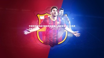 开云app-中超双外援发威卡耶维奇关键破门 梅州客家2比1力克武汉长江