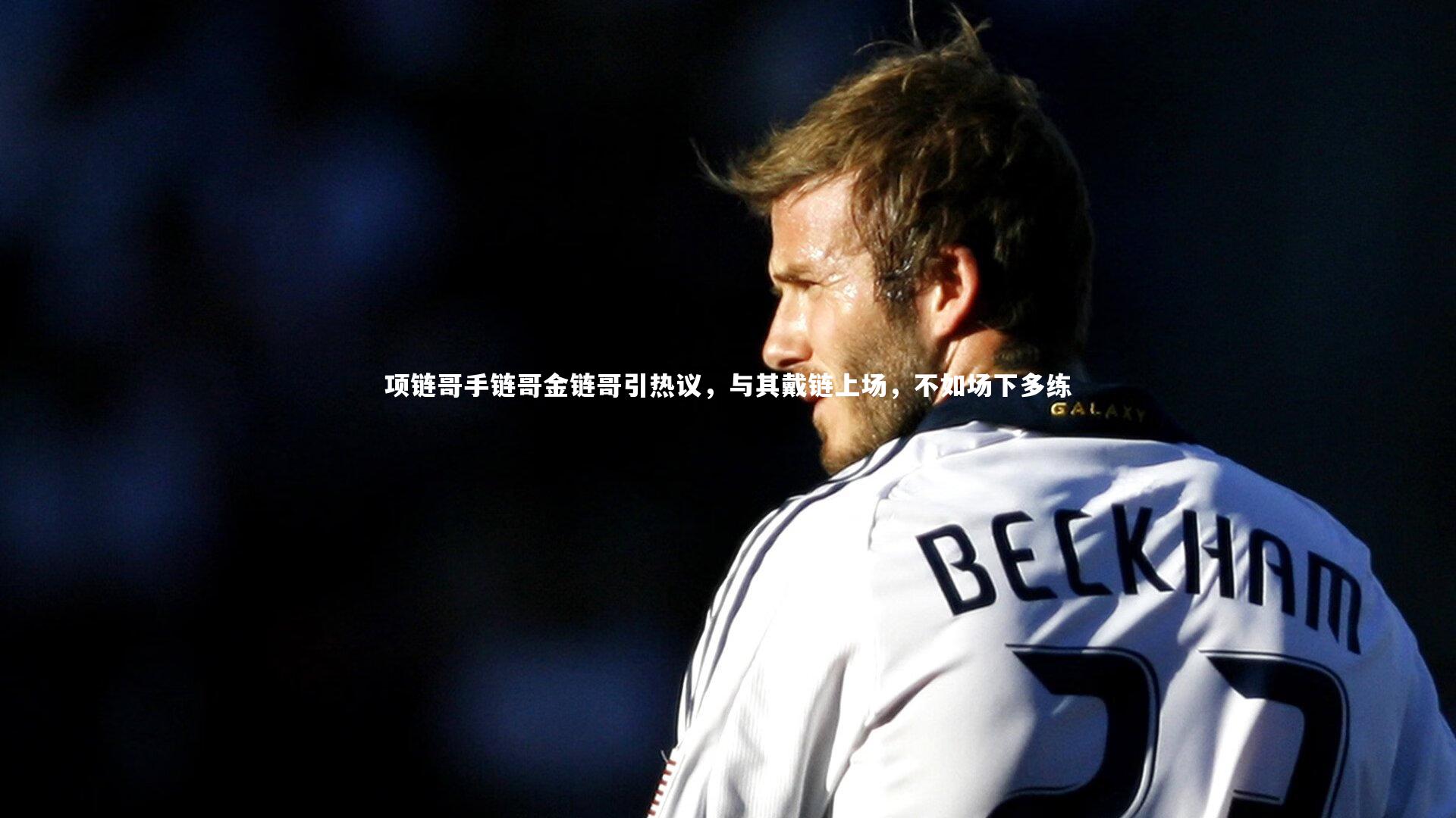 项链哥手链哥金链哥引热议，与其戴链上场，不如场下多练