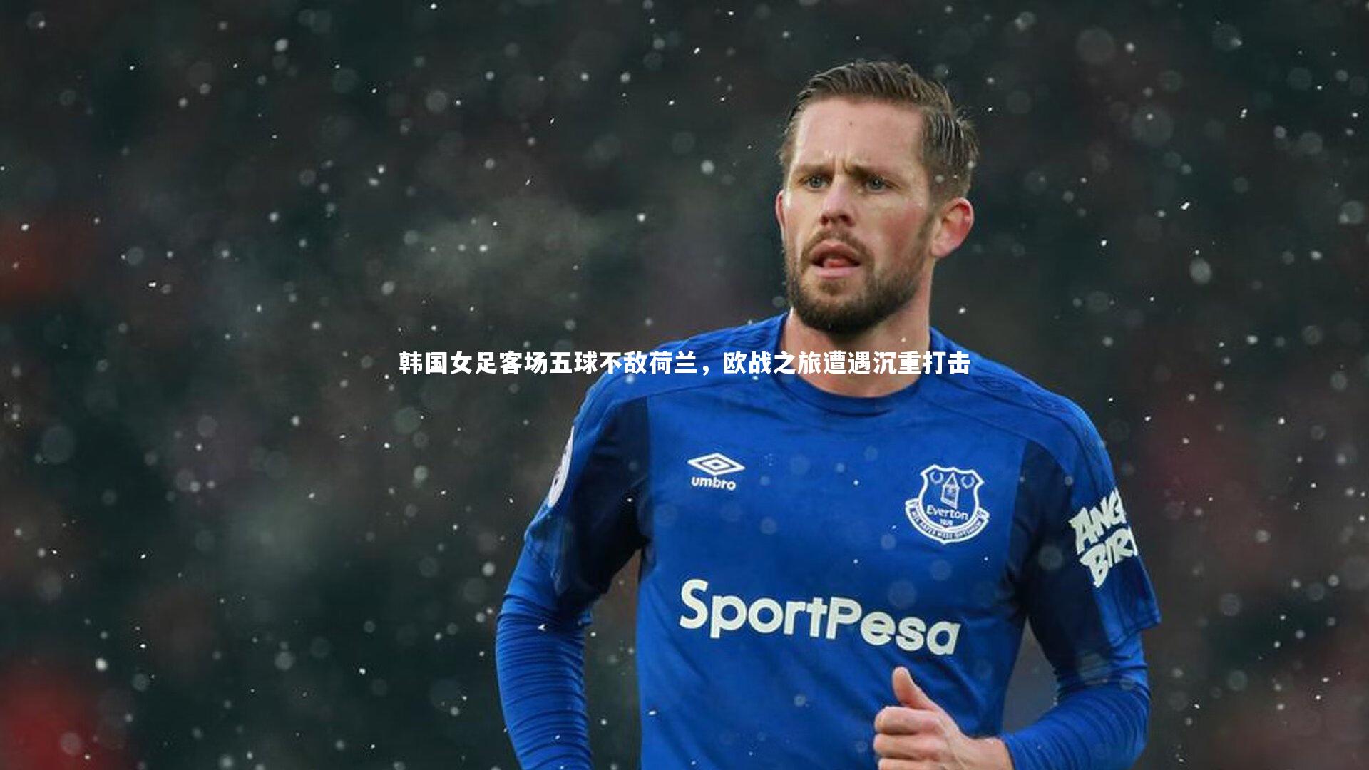 韩国女足客场五球不敌荷兰，欧战之旅遭遇沉重打击