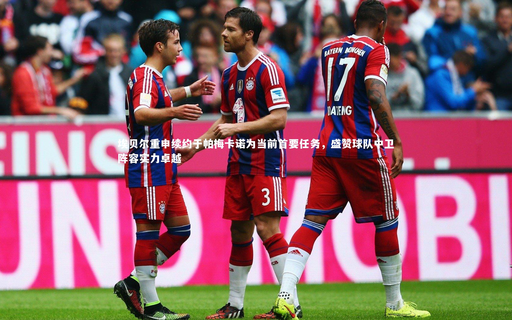 埃贝尔重申续约于帕梅卡诺为当前首要任务，盛赞球队中卫阵容实力卓越